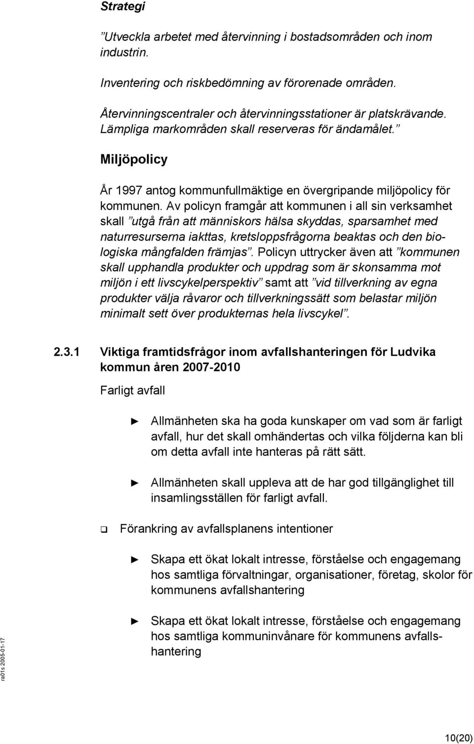 Av policyn framgår att kommunen i all sin verksamhet skall utgå från att människors hälsa skyddas, sparsamhet med naturresurserna iakttas, kretsloppsfrågorna beaktas och den biologiska mångfalden