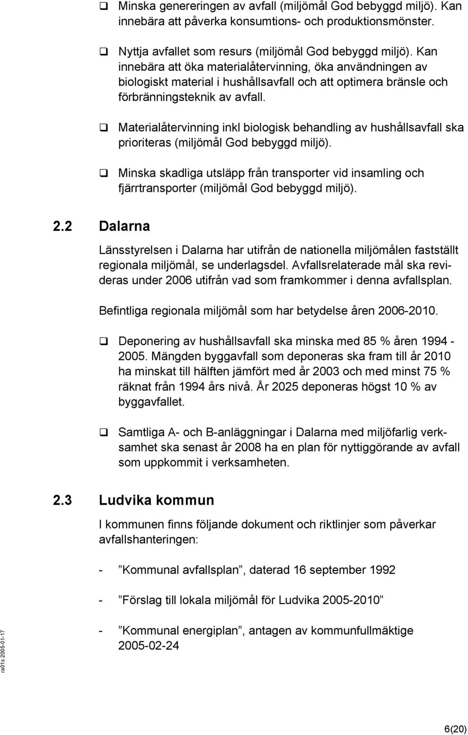 Materialåtervinning inkl biologisk behandling av hushållsavfall ska prioriteras (miljömål God bebyggd miljö).