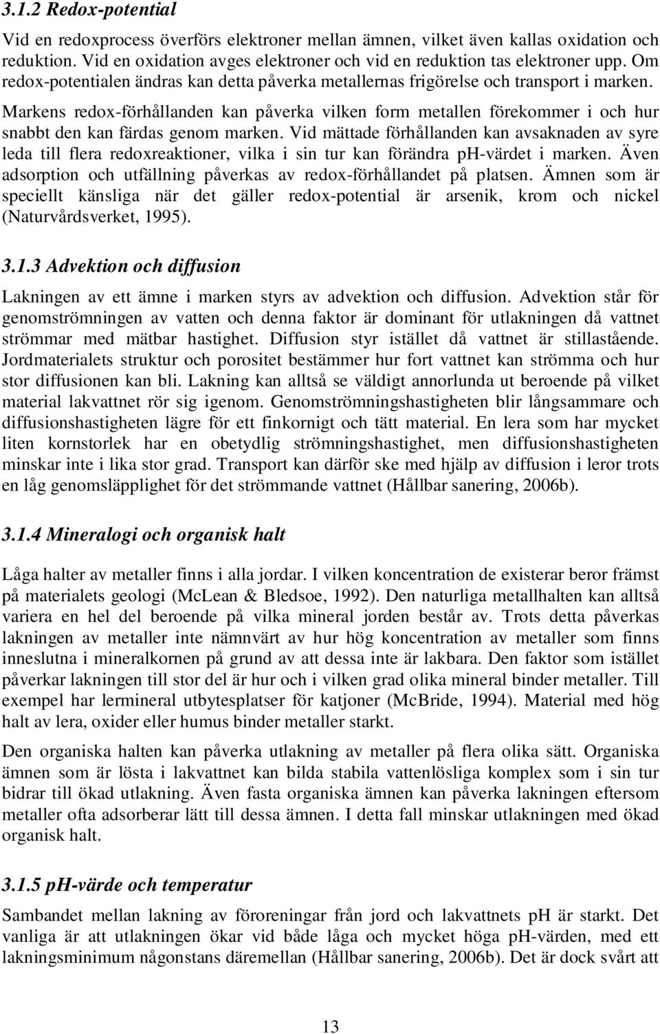 Markens redox-förhållanden kan påverka vilken form metallen förekommer i och hur snabbt den kan färdas genom marken.