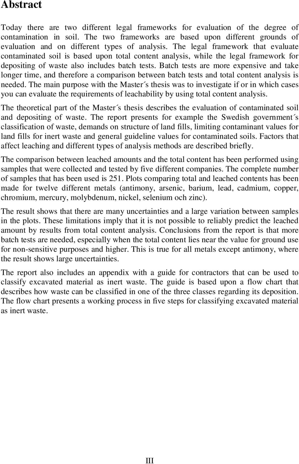 The legal framework that evaluate contaminated soil is based upon total content analysis, while the legal framework for depositing of waste also includes batch tests.