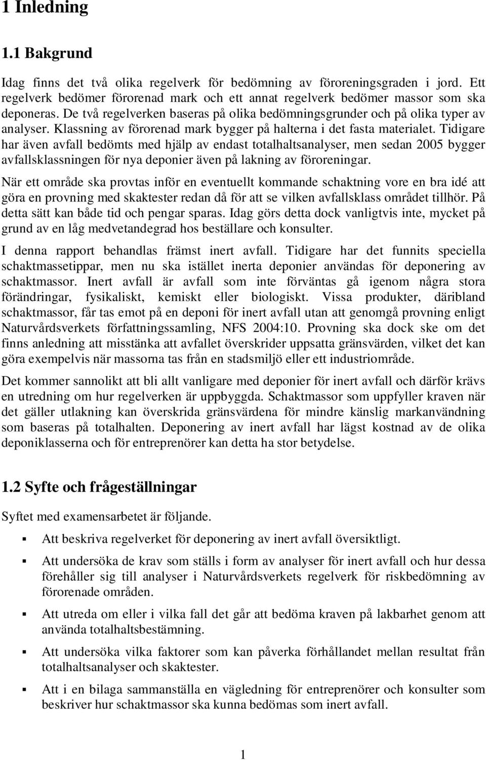 Tidigare har även avfall bedömts med hjälp av endast totalhaltsanalyser, men sedan 2005 bygger avfallsklassningen för nya deponier även på lakning av föroreningar.