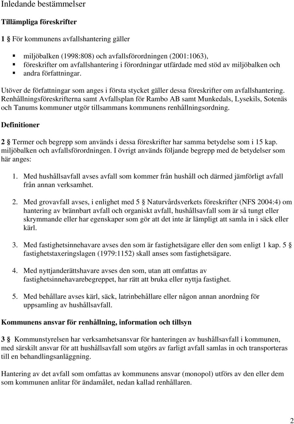 Renhållningsföreskrifterna samt Avfallsplan för Rambo AB samt Munkedals, Lysekils, Sotenäs och Tanums kommuner utgör tillsammans kommunens renhållningsordning.