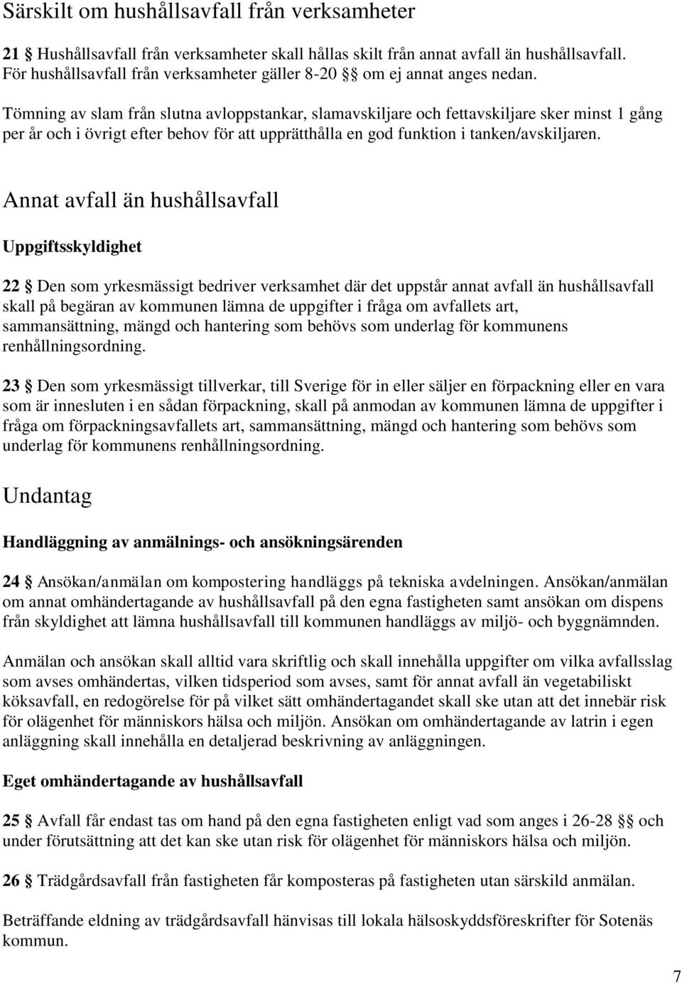 Tömning av slam från slutna avloppstankar, slamavskiljare och fettavskiljare sker minst 1 gång per år och i övrigt efter behov för att upprätthålla en god funktion i tanken/avskiljaren.