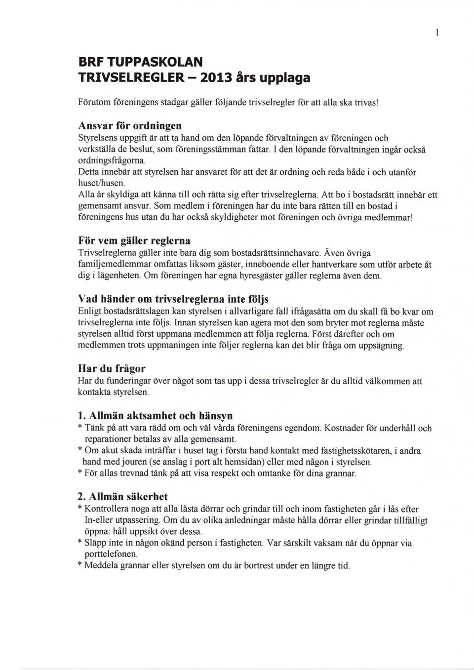 I den lopande forvaltningen ingar ocksa ordningsfragorna. Detta irmebar att styrelsen har ansvaret for att det ar ordning och reda bade i och utanfor huset/husen.