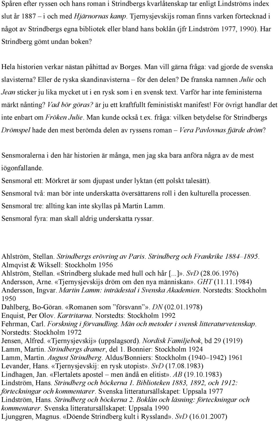 Hela historien verkar nästan påhittad av Borges. Man vill gärna fråga: vad gjorde de svenska slavisterna? Eller de ryska skandinavisterna för den delen?