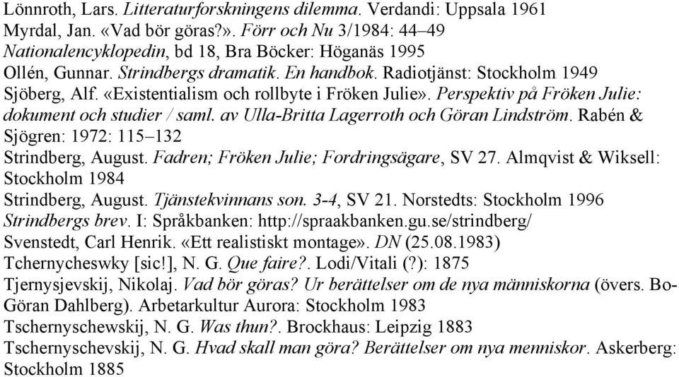 av Ulla-Britta Lagerroth och Göran Lindström. Rabén & Sjögren: 1972: 115 132 Strindberg, August. Fadren; Fröken Julie; Fordringsägare, SV 27. Almqvist & Wiksell: Stockholm 1984 Strindberg, August.