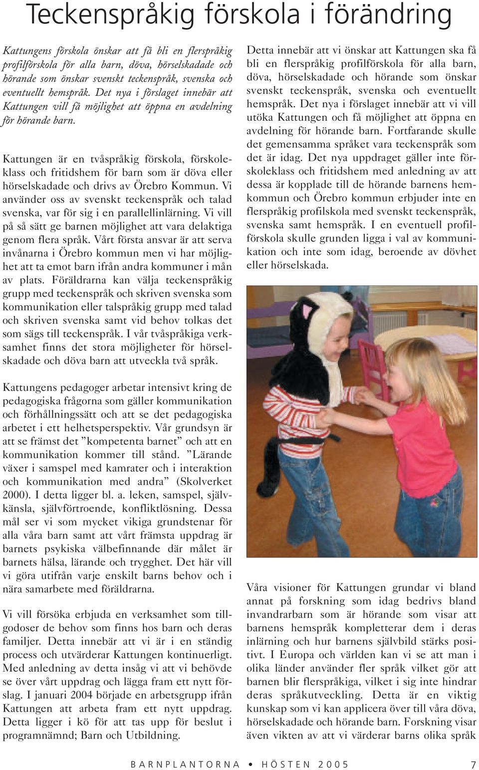 Kattungen är en tvåspråkig förskola, förskoleklass och fritidshem för barn som är döva eller hörselskadade och drivs av Örebro Kommun.