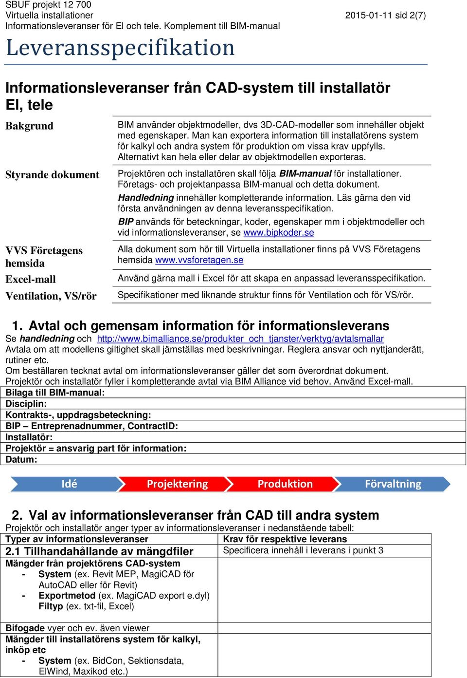 Man an exportera information till installatörens system för alyl och andra system för prodution om vissa rav uppfylls. Alternativt an hela eller delar av objetmodellen exporteras.