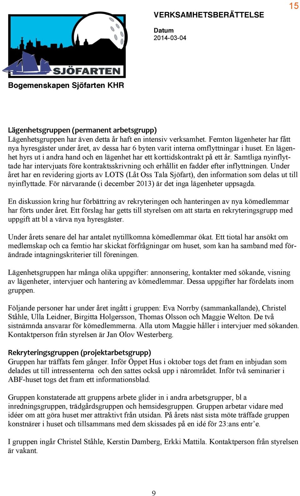 Samtliga nyinflyttade har intervjuats före kontraktsskrivning och erhållit en fadder efter inflyttningen.