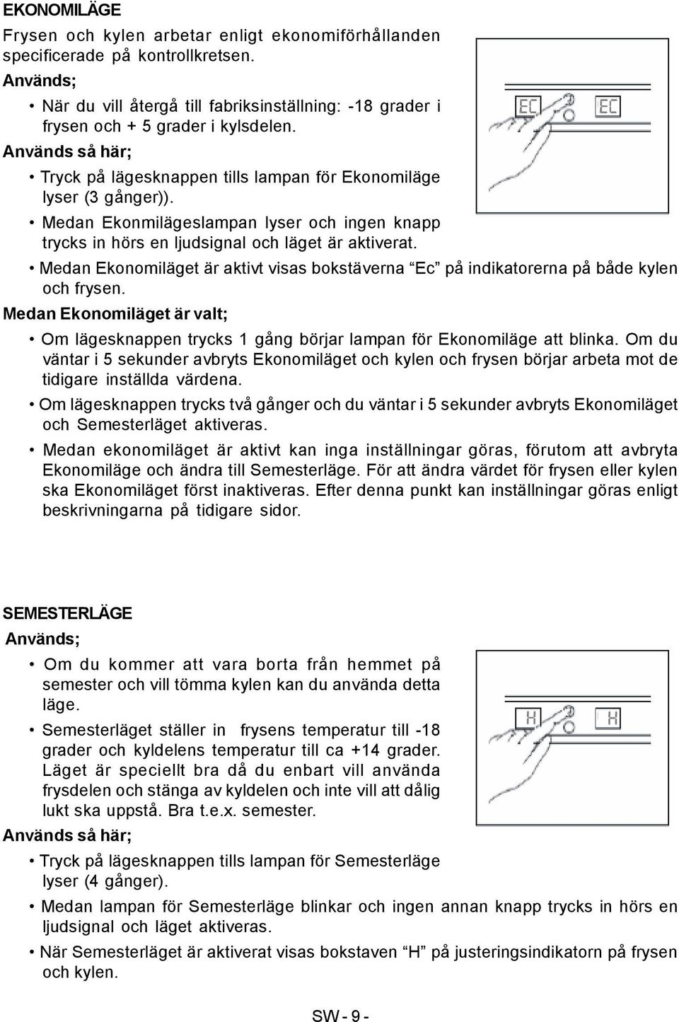 Medan Ekonomiläget är aktivt visas bokstäverna Ec på indikatorerna på både kylen och frysen. Medan Ekonomiläget är valt; Om lägesknappen trycks 1 gång börjar lampan för Ekonomiläge att blinka.