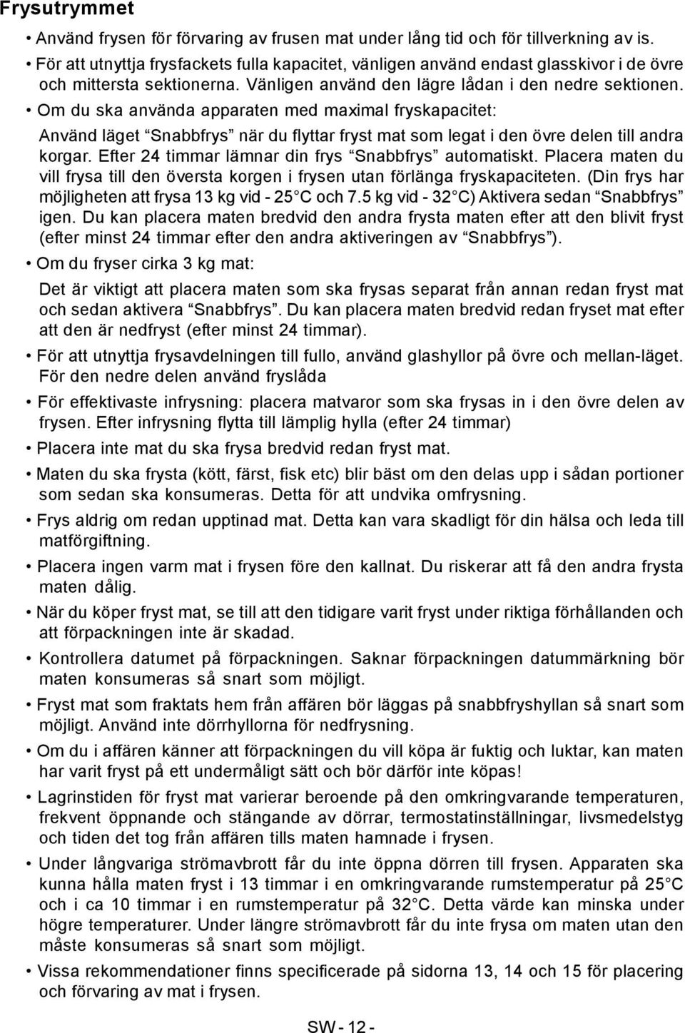 Om du ska använda apparaten med maximal fryskapacitet: Använd läget Snabbfrys när du flyttar fryst mat som legat i den övre delen till andra korgar.