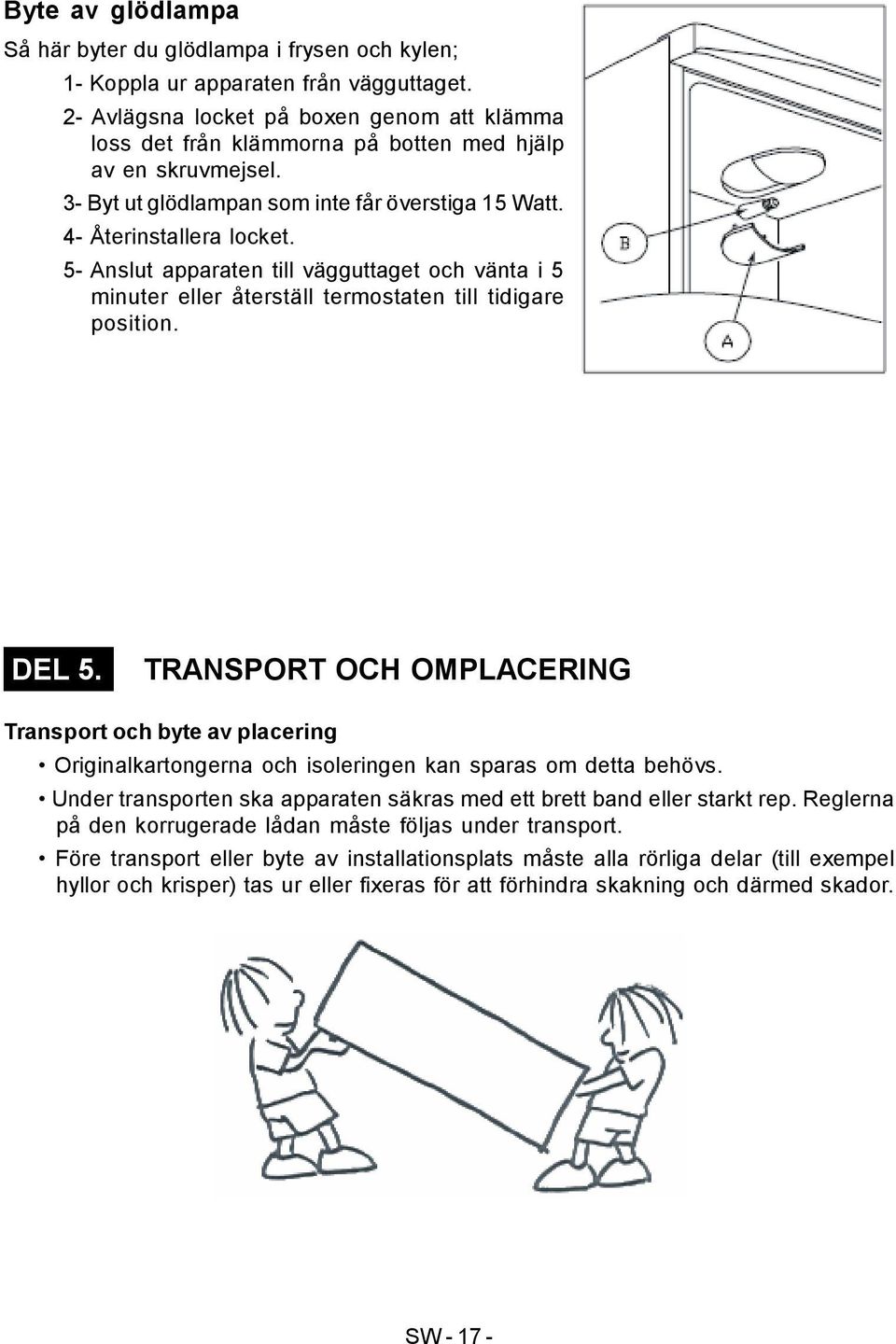 5- Anslut apparaten till vägguttaget och vänta i 5 minuter eller återställ termostaten till tidigare position. DEL 5.