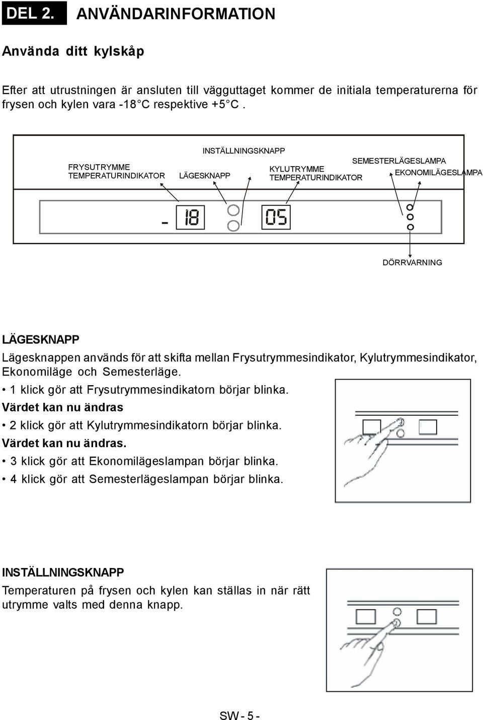 Frysutrymmesindikator, Kylutrymmesindikator, Ekonomiläge och Semesterläge. 1 klick gör att Frysutrymmesindikatorn börjar blinka.