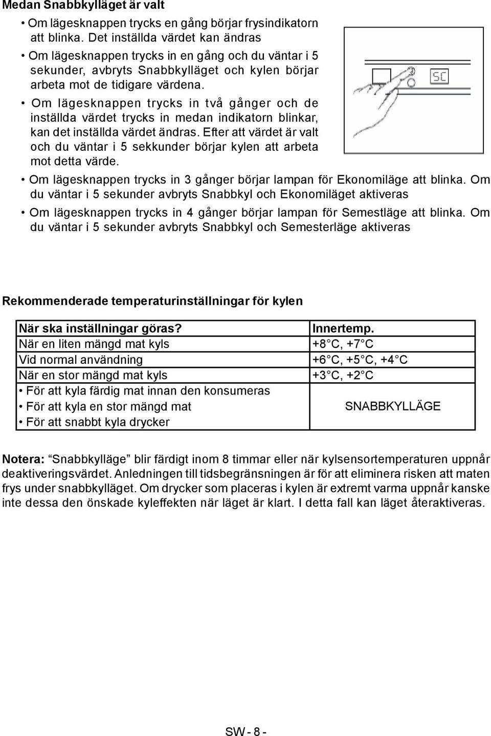 Om lägesknappen trycks in två gånger och de inställda värdet trycks in medan indikatorn blinkar, kan det inställda värdet ändras.