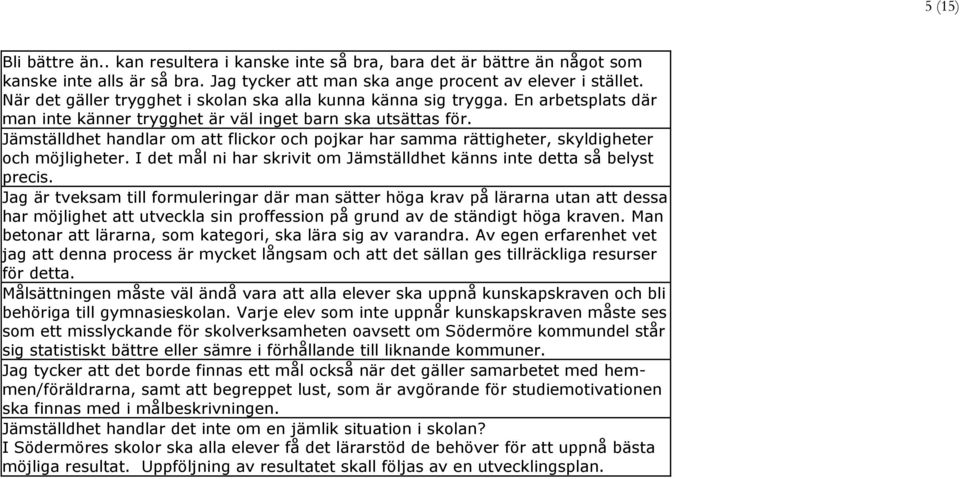 Jämställdhet handlar om att flickor och pojkar har samma rättigheter, skyldigheter och möjligheter. I det mål ni har skrivit om Jämställdhet känns inte detta så belyst precis.