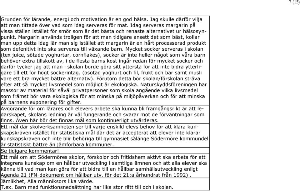 Margarin används troligen för att man tidigare ansett det som bäst, kollar man upp detta idag lär man sig istället att margarin är en hårt processerad produkt som defenitivt inte ska serveras till