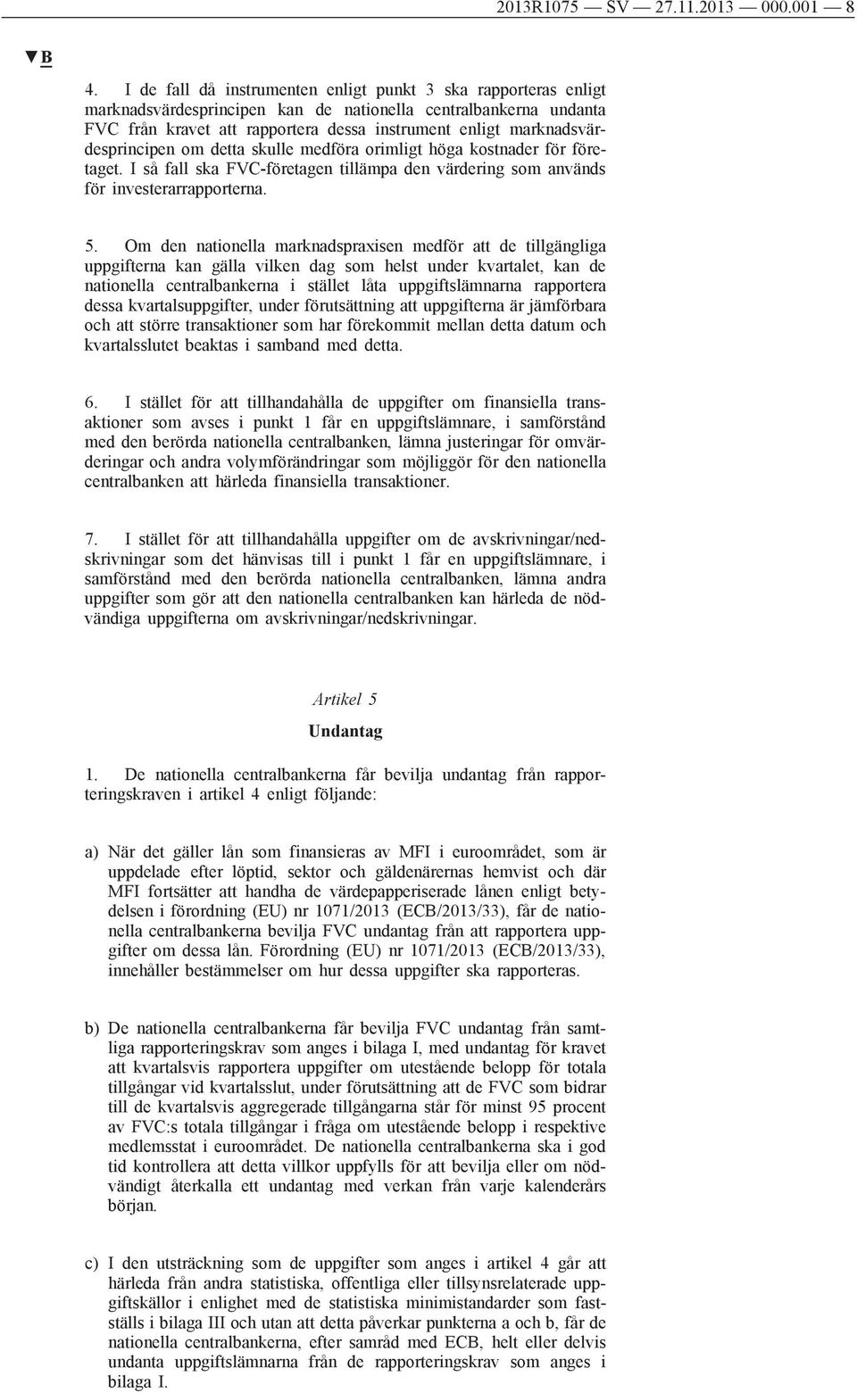 marknadsvärdesprincipen om detta skulle medföra orimligt höga kostnader för företaget. I så fall ska FVC-företagen tillämpa den värdering som används för investerarrapporterna. 5.