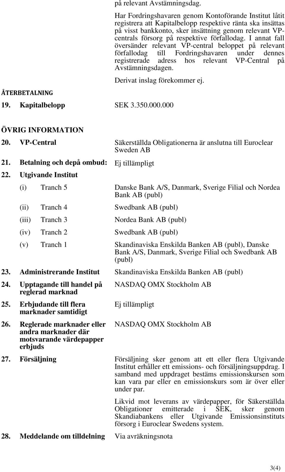 förfallodag. I annat fall översänder relevant VP-central beloppet på relevant förfallodag till Fordringshavaren under dennes registrerade adress hos relevant VP-Central på Avstämningsdagen.