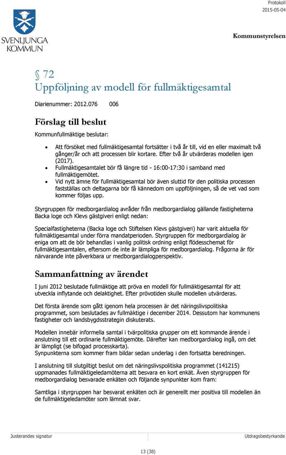 Efter två år utvärderas modellen igen (2017). Fullmäktigesamtalet bör få längre tid - 16:00-17:30 i samband med fullmäktigemötet.