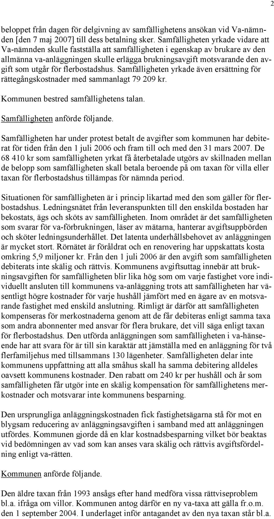 för flerbostadshus. Samfälligheten yrkade även ersättning för rättegångskostnader med sammanlagt 79 209 kr. Kommunen bestred samfällighetens talan. Samfälligheten anförde följande.