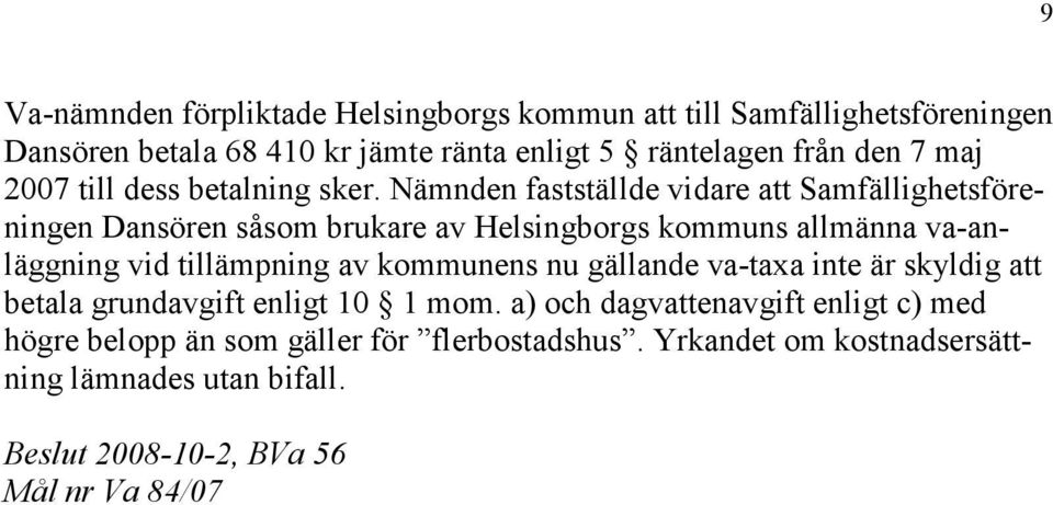 Nämnden fastställde vidare att Samfällighetsföreningen Dansören såsom brukare av Helsingborgs kommuns allmänna va-anläggning vid tillämpning av