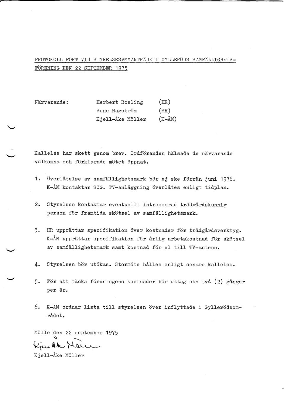 9--, K-AM kontaktar SCG, TV-anliiggning dverl-a,tes enligt tidplan. 2. Styrelsen kontaktar eventuellt intresserad- trzid.g&rdlskunnig person fdr frantid.a skdtsef av samfeillighetsmark. 1.