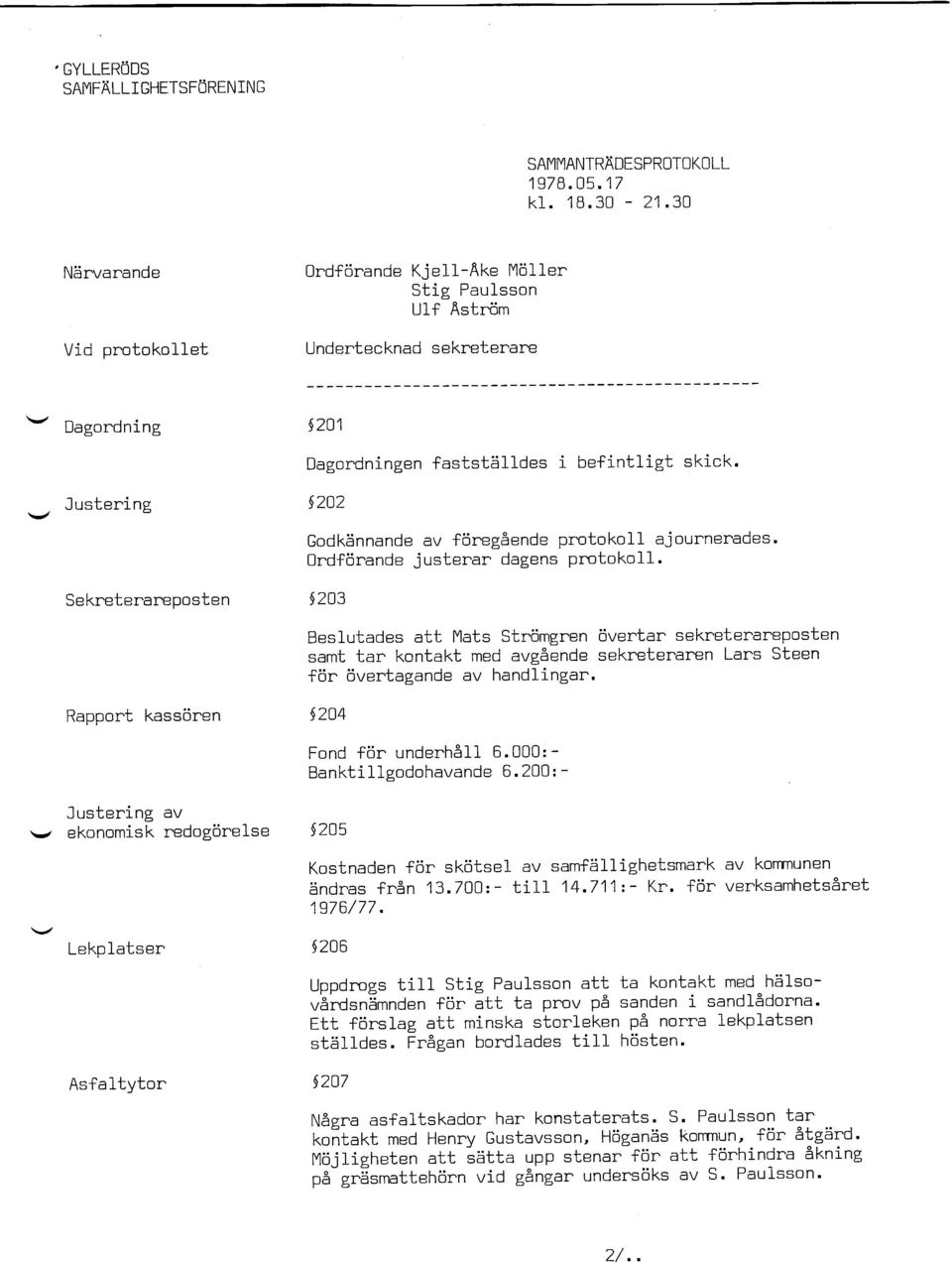 (-n4 I iagonon1ng --b-_ - - 'b v Justerins t zu I Dagordningen faststslldes i befintligt skick. t2o2 Sekreterareposten 5203 Rapport kassoren Godkbnnande av fdreg&ende protokoll ajournerades.