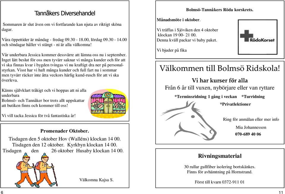 Inget lätt beslut för oss men tyvärr saknar vi många kunder och för att vi ska finnas kvar i bygden tvingas vi nu kraftigt dra ner på personalstyrkan.