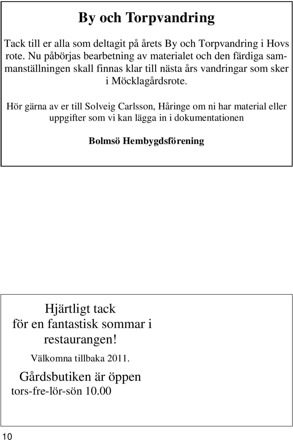 Hör gärna av er till Solveig Carlsson, Håringe om ni har material eller uppgifter som vi kan lägga in i dokumentationen Bolmsö Hembygdsförening Hjärtligt tack för en fantastisk sommar i restaurangen!