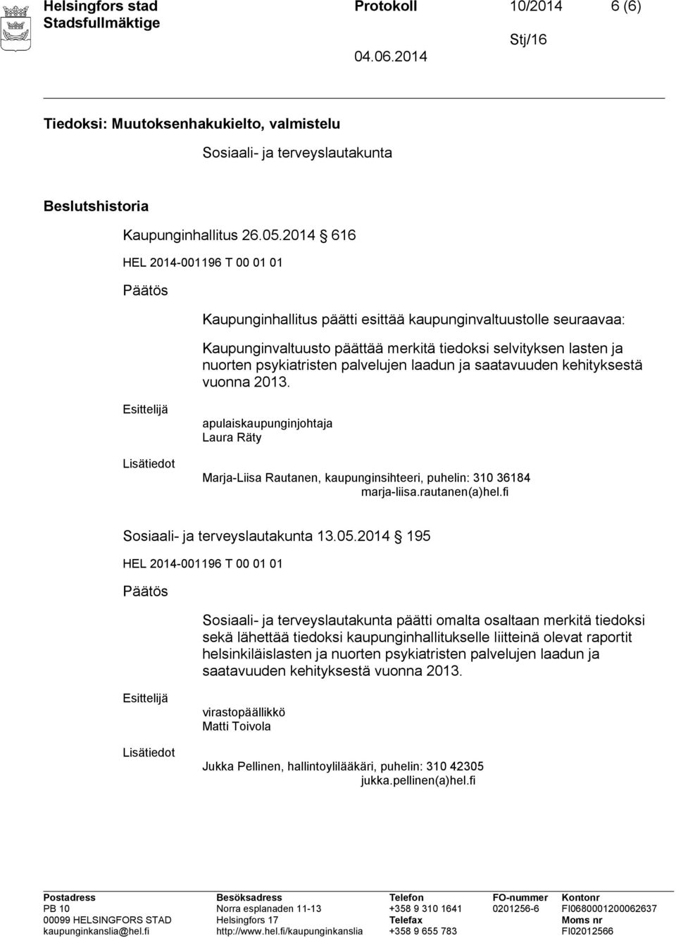 palvelujen laadun ja saatavuuden kehityksestä vuonna 2013. Esittelijä Lisätiedot apulaiskaupunginjohtaja Laura Räty Marja-Liisa Rautanen, kaupunginsihteeri, puhelin: 310 36184 marja-liisa.