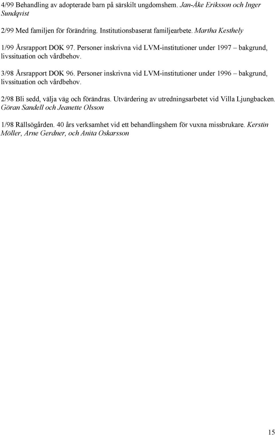 Personer inskrivna vid LVM-institutioner under 1996 bakgrund, livssituation och vårdbehov. 2/98 Bli sedd, välja väg och förändras.