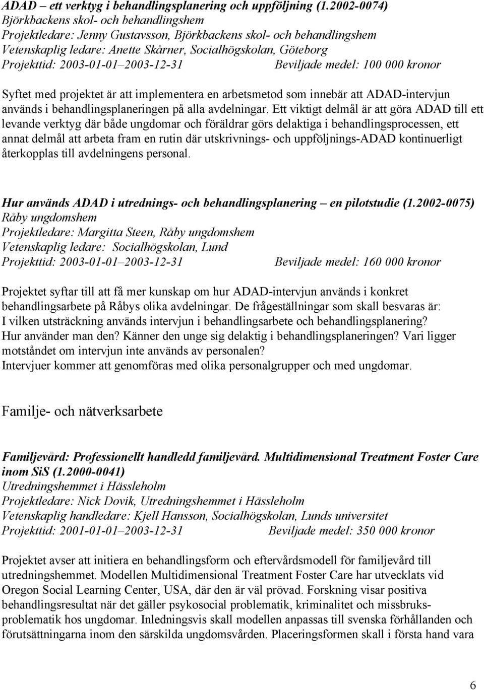 100 000 kronor Syftet med projektet är att implementera en arbetsmetod som innebär att ADAD-intervjun används i behandlingsplaneringen på alla avdelningar.