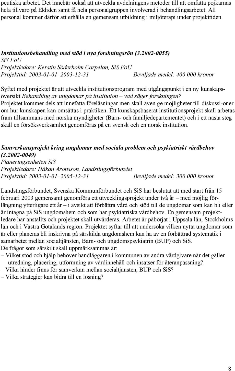 2002-0055) Projektledare: Kerstin Söderholm Carpelan, Beviljade medel: 400 000 kronor Syftet med projektet är att utveckla institutionsprogram med utgångspunkt i en ny kunskapsöversikt Behandling av