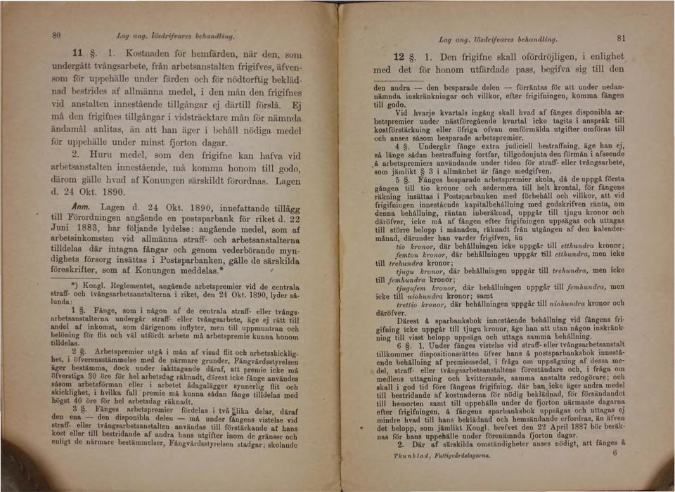 Ej må den frigifnes tillgångar i "idsträcktare mån för nilmnda ändamål anlitas, än att han äger i behåll nödiga medel för uppehälle under minst fjorton dagar. 2.