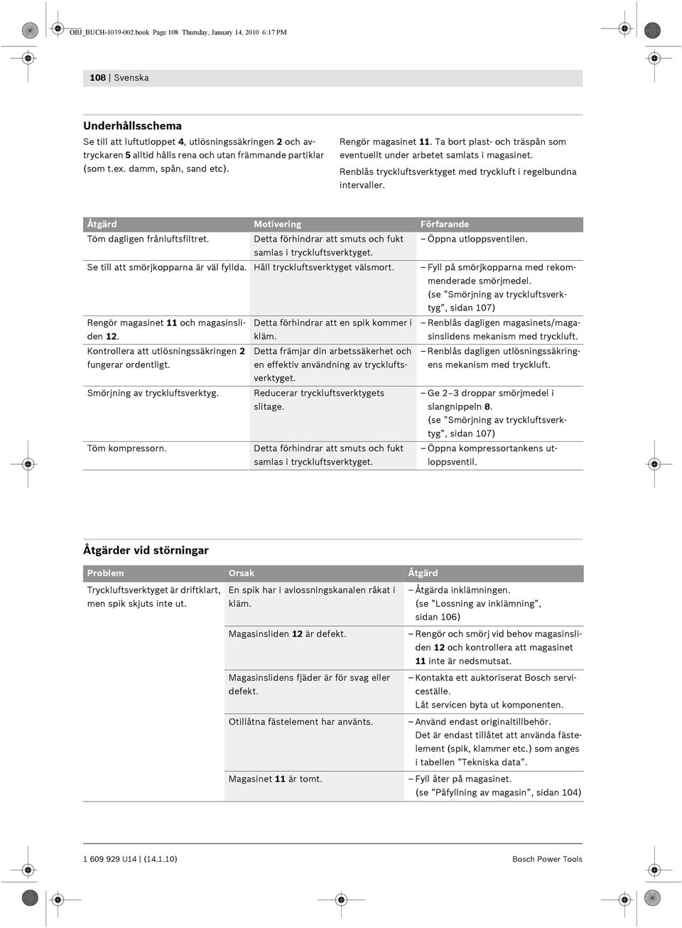 ex. damm, spån, sand etc). Rengör magasinet 11. Ta bort plast- och träspån som eventuellt under arbetet samlats i magasinet. Renblås tryckluftsverktyget med tryckluft i regelbundna intervaller.