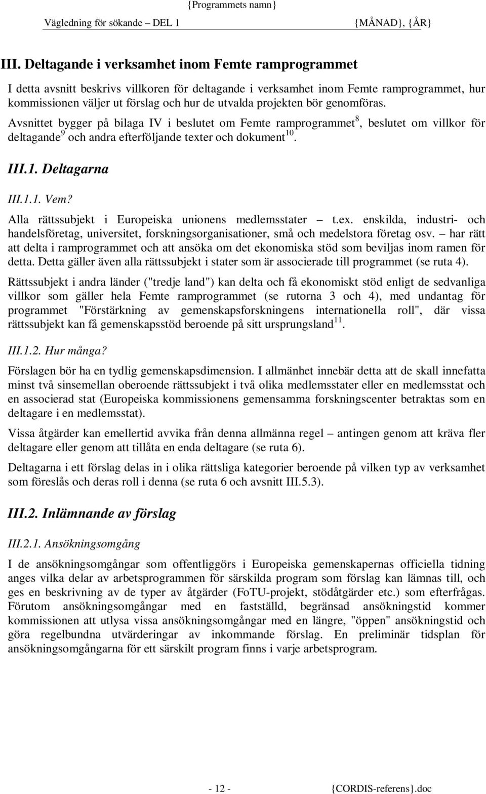 1.1. Vem? Alla rättssubjekt i Europeiska unionens medlemsstater t.ex. enskilda, industri- och handelsföretag, universitet, forskningsorganisationer, små och medelstora företag osv.