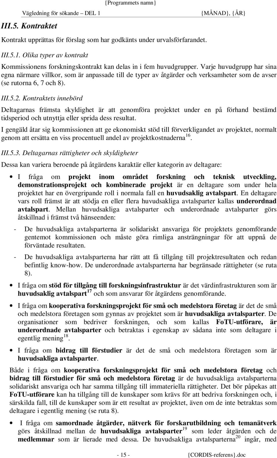 Kontraktets innebörd Deltagarnas främsta skyldighet är att genomföra projektet under en på förhand bestämd tidsperiod och utnyttja eller sprida dess resultat.