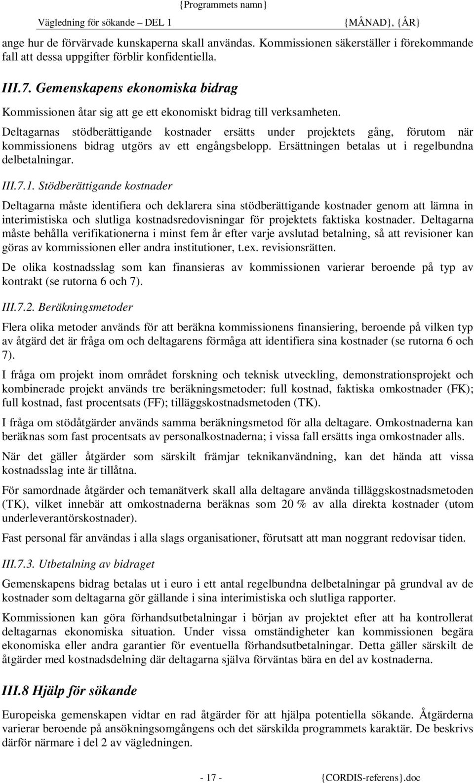 Deltagarnas stödberättigande kostnader ersätts under projektets gång, förutom när kommissionens bidrag utgörs av ett engångsbelopp. Ersättningen betalas ut i regelbundna delbetalningar. III.7.1.