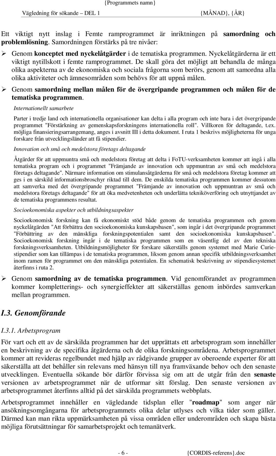 De skall göra det möjligt att behandla de många olika aspekterna av de ekonomiska och sociala frågorna som berörs, genom att samordna alla olika aktiviteter och ämnesområden som behövs för att uppnå