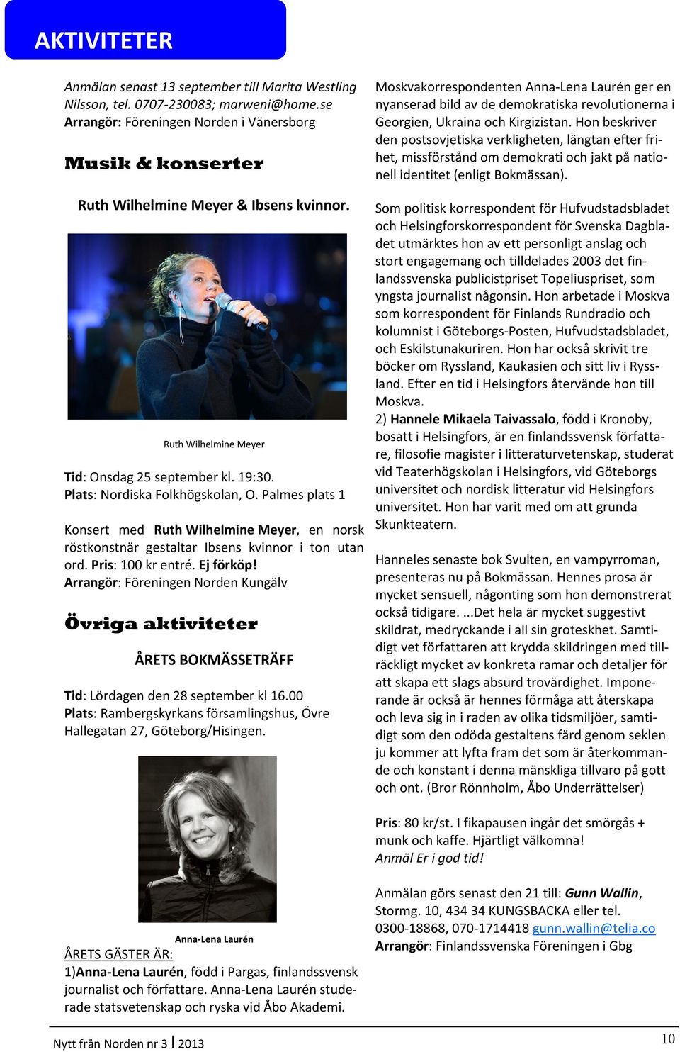 Palmes plats 1 Konsert med Ruth Wilhelmine Meyer, en norsk röstkonstnär gestaltar Ibsens kvinnor i ton utan ord. Pris: 100 kr entré. Ej förköp!
