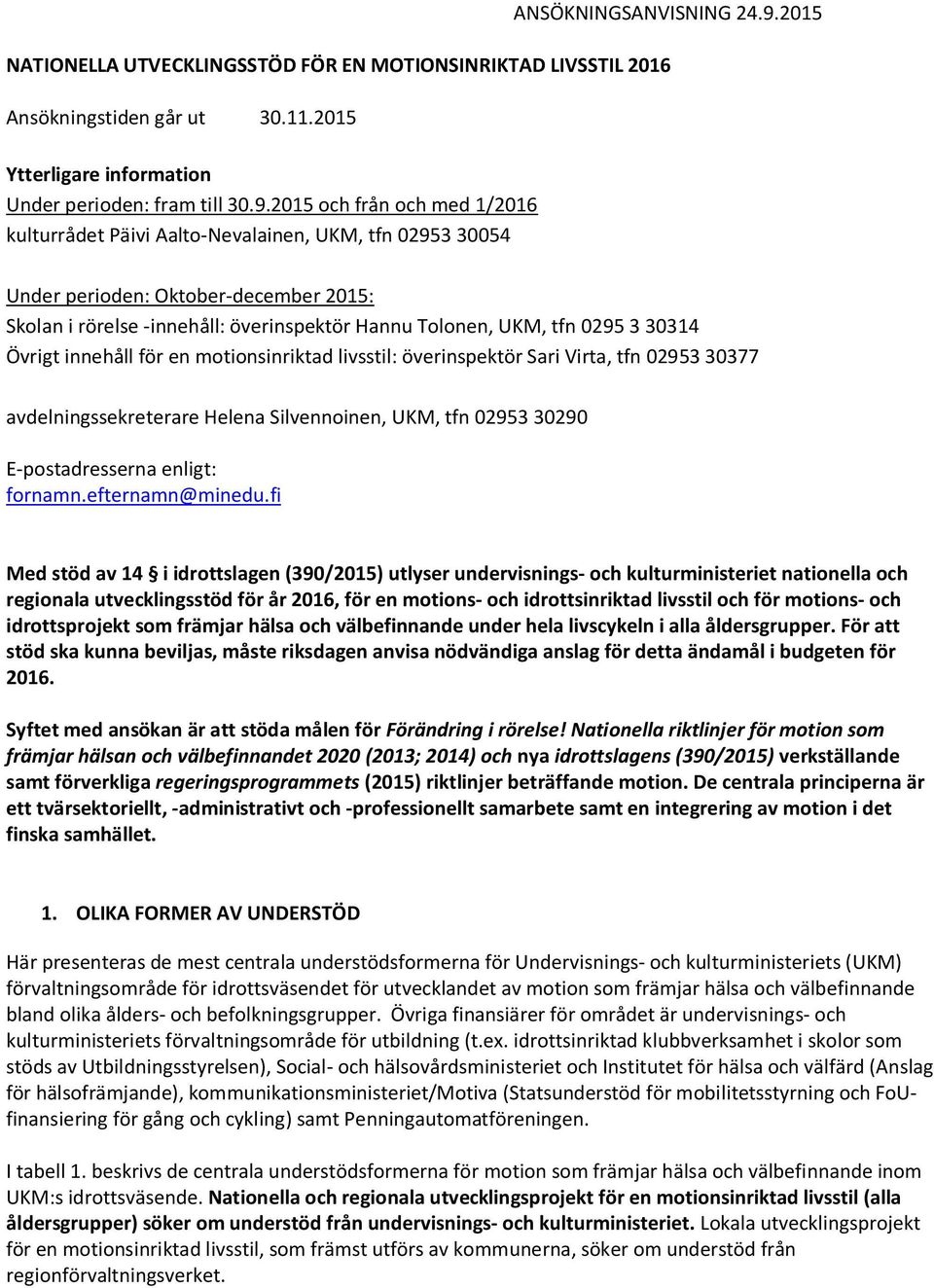 2015 och från och med 1/2016 kulturrådet Päivi Aalto-Nevalainen, UKM, tfn 02953 30054 Under perioden: Oktober-december 2015: Skolan i rörelse -innehåll: överinspektör Hannu Tolonen, UKM, tfn 0295 3