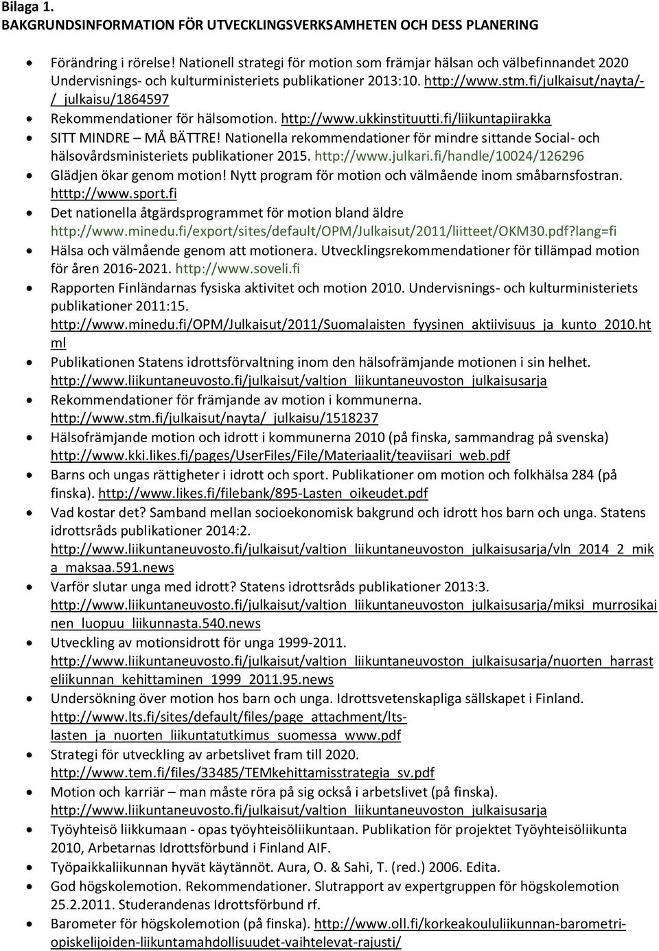 fi/julkaisut/nayta/- /_julkaisu/1864597 Rekommendationer för hälsomotion. http://www.ukkinstituutti.fi/liikuntapiirakka SITT MINDRE MÅ BÄTTRE!