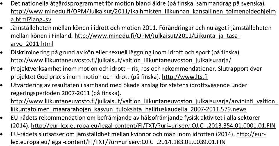 html Diskriminering på grund av kön eller sexuell läggning inom idrott och sport (på finska). http://www.liikuntaneuvosto.