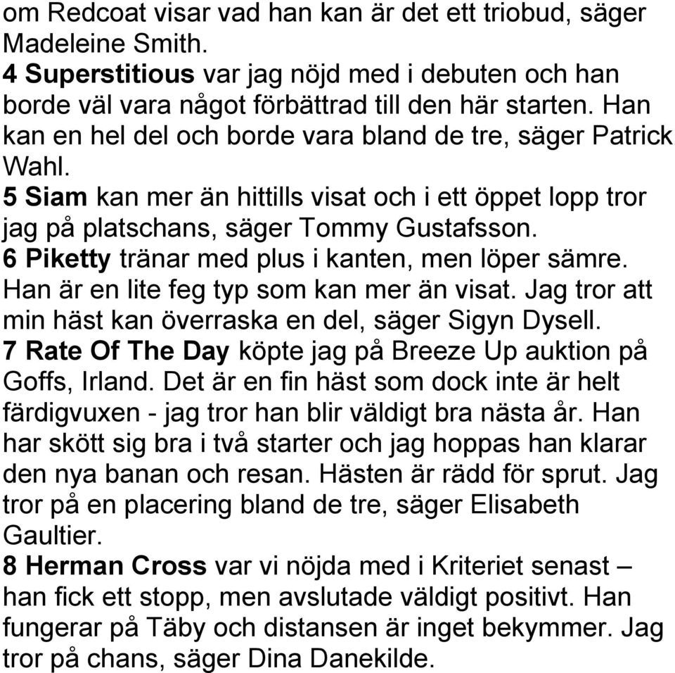 6 Piketty tränar med plus i kanten, men löper sämre. Han är en lite feg typ som kan mer än visat. Jag tror att min häst kan överraska en del, säger Sigyn Dysell.