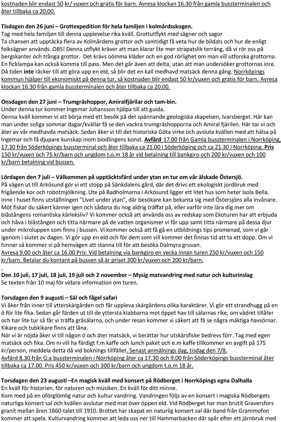 Grottutflykt med sägner och sagor Ta chansen att upptäcka flera av Kolmårdens grottor och samtidigt få veta hur de bildats och hur de enligt folksägner används. OBS!