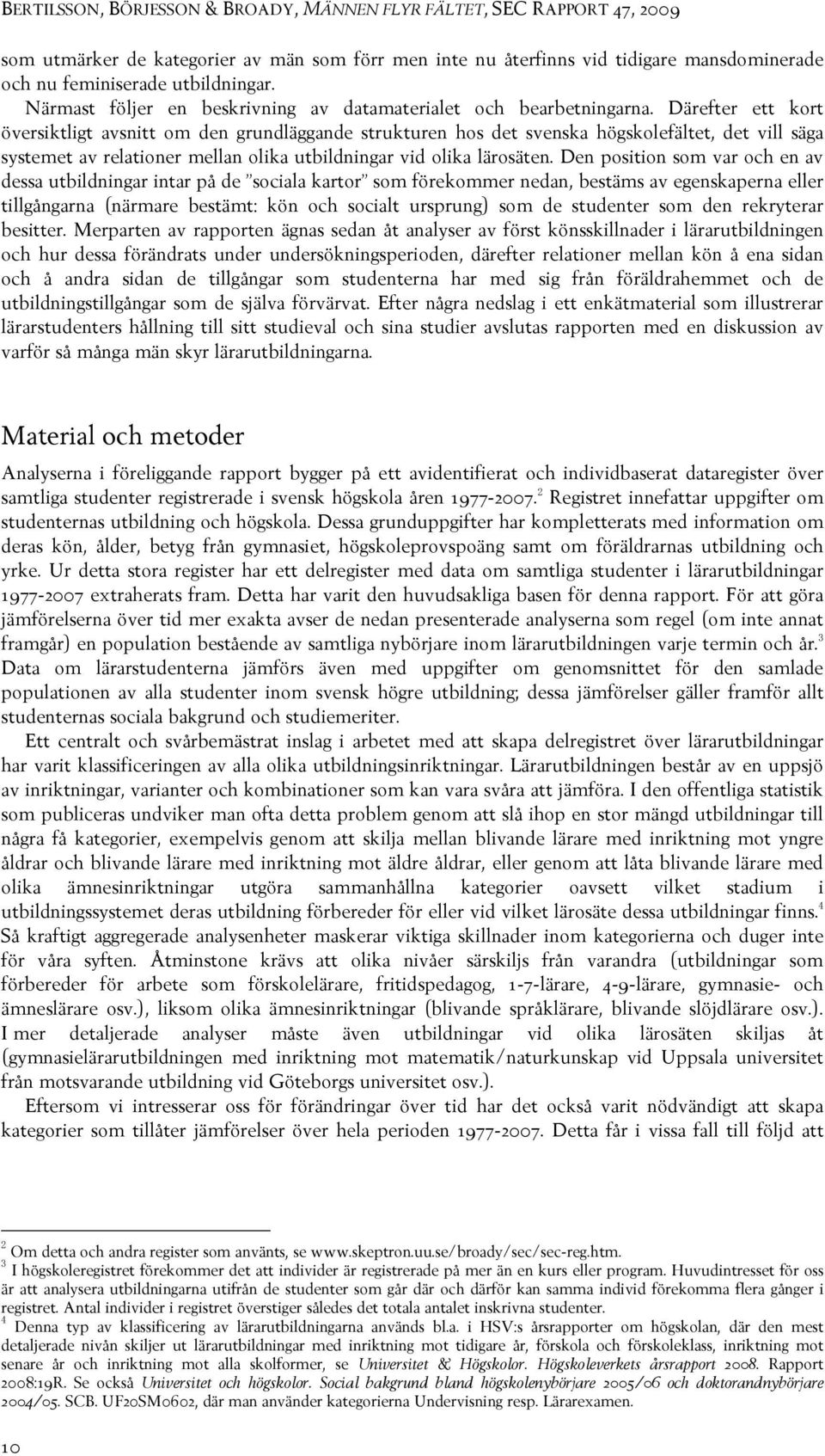 Därefter ett kort översiktligt avsnitt om den grundläggande strukturen hos det svenska högskolefältet, det vill säga systemet av relationer mellan olika utbildningar vid olika lärosäten.