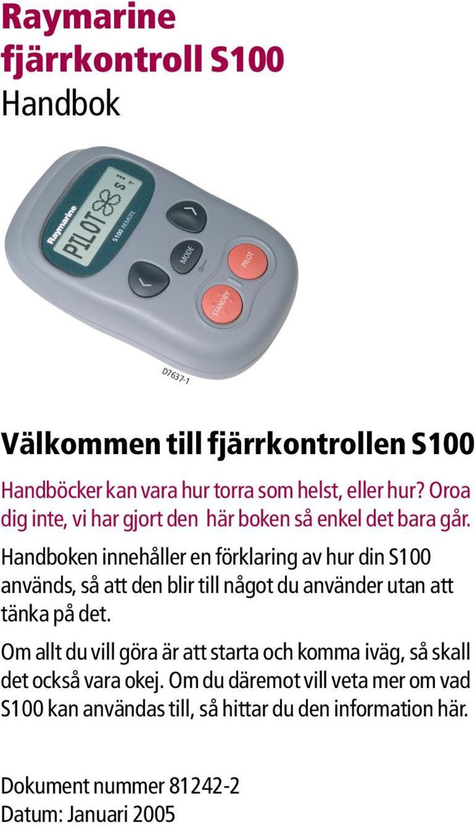 Handboken innehåller en förklaring av hur din S100 används, så att den blir till något du använder utan att tänka på det.