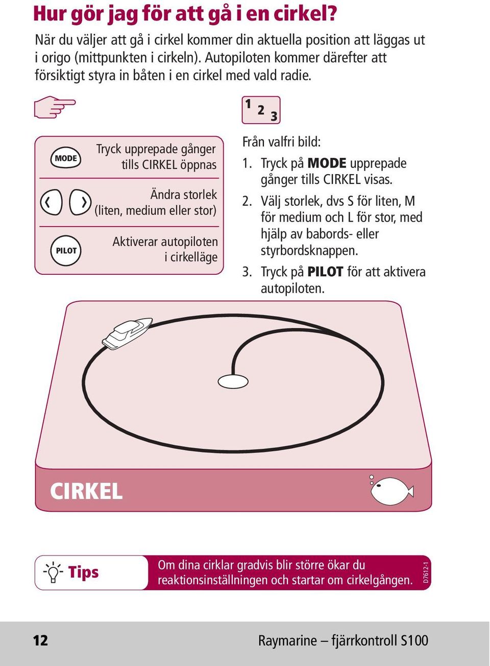 MODE PILOT Tryck upprepade gånger tills CIRKEL öppnas Ändra storlek (liten, medium eller stor) Aktiverar autopiloten i cirkelläge 1 2 3 Från valfri bild: 1.