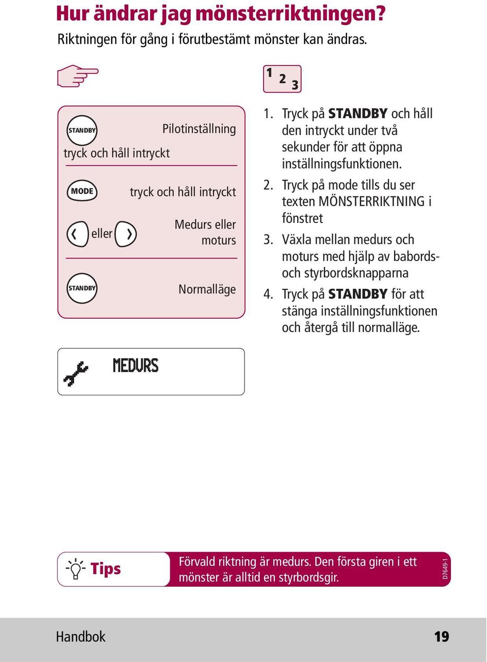 Tryck på STANDBY och håll den intryckt under två sekunder för att öppna inställningsfunktionen. 2. Tryck på mode tills du ser texten MÖNSTERRIKTNING i fönstret 3.