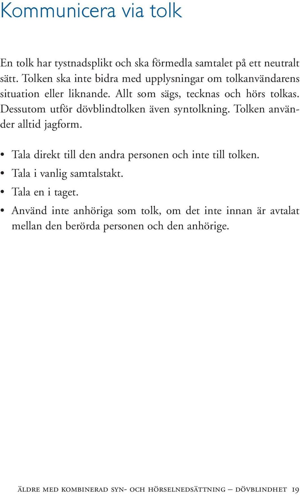 Dessutom utför dövblindtolken även syntolkning. Tolken använder alltid jagform. Tala direkt till den andra personen och inte till tolken.